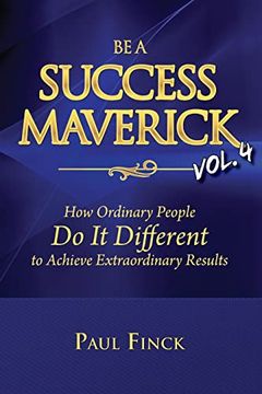portada Be a Success Maverick Volume 4: How Ordinary People do it Different to Achieve Extraordinary Results (in English)