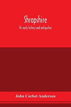 portada Shropshire: Its Early History and Antiquities: Comprising a Description of the Important British and Roman Remains in That County: Its Saxon and. History of its Forests, Towns, Manor, Abbeys (en Inglés)