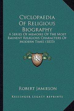 portada cyclopaedia of religious biography: a series of memoirs of the most eminent religious characters of modern times (1853) (in English)