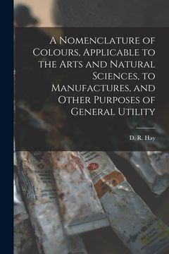 portada A Nomenclature of Colours, Applicable to the Arts and Natural Sciences, to Manufactures, and Other Purposes of General Utility