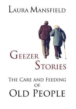 portada Geezer Stories: The Care & Feeding of old People (en Inglés)