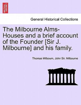 portada the milbourne alms-houses and a brief account of the founder [sir j. milbourne] and his family. (en Inglés)