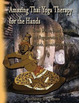 portada Amazing Thai Yoga Therapy for the Hands: Reusi Dottan Based Restorative and Regenerative Yoga for Hands, Shoulders and Heart (en Inglés)