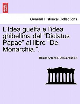 portada L'Idea Guelfa E L'Idea Ghibellina Dal Dictatus Papae Al Libro de Monarchia.. (en Italiano)
