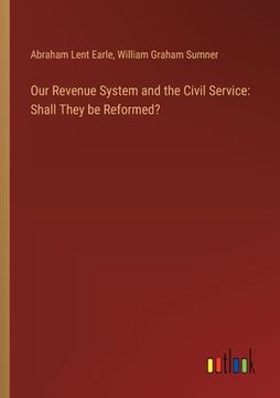 portada Our Revenue System and the Civil Service: Shall They be Reformed? (in English)