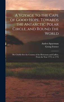 portada A Voyage to the Cape of Good Hope, Towards the Antarctic Polar Circle, and Round the World: But Chiefly Into the Country of the Hottentots and Caffres