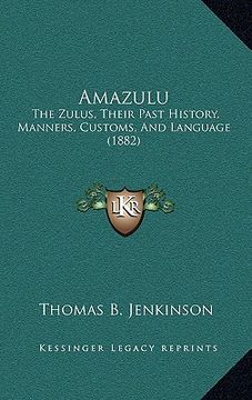 portada amazulu: the zulus, their past history, manners, customs, and language (1882) (in English)