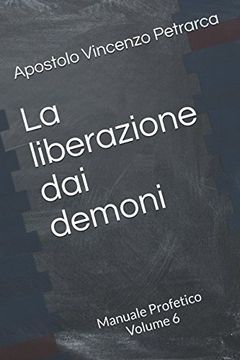 portada La Liberazione dai Demoni: Manuale Profetico Volume 6 (Dalla Scuola Profetica) (in Italian)