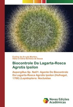 portada Biocontrole da Lagarta-Rosca Agrotis Ipsilon: Aspergillus sp. Na01: Agente de Biocontrole da Lagarta-Rosca Agrotis Ipsilon (Hufnagel, 1766) (Lepidoptera: Noctuidae (en Portugués)