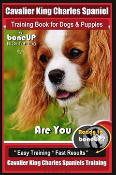 portada Cavalier King Charles Spaniel Training Book for Dogs & Puppies By BoneUP DOG Training: Are You Ready to Bone Up? Easy Training * Fast Results Cavalier (en Inglés)