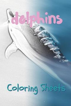 portada Dolphins Coloring Sheets: 30 Dolphins Drawings, Coloring Sheets Adults Relaxation, Coloring Book for Kids, for Girls, Volume 6 (en Inglés)
