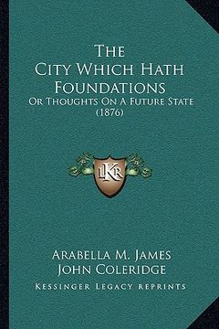portada the city which hath foundations: or thoughts on a future state (1876) (in English)