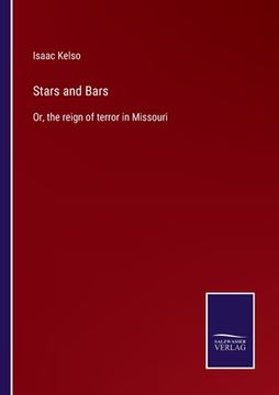 portada Stars and Bars: Or, the reign of terror in Missouri (in English)