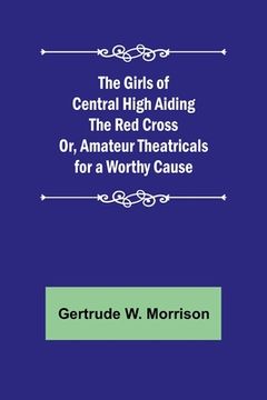 portada The Girls of Central High Aiding the Red Cross; Or, Amateur Theatricals for a Worthy Cause (en Inglés)