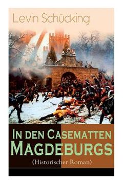 portada In den Casematten Magdeburgs (Historischer Roman): Die Geschichte aus den Wirren des Siebenjährigen Krieges (en Alemán)