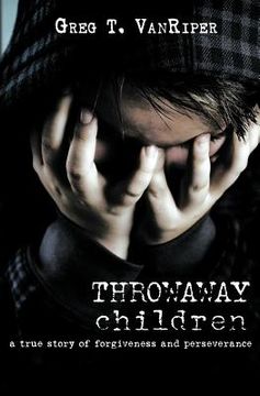 portada throwaway children: a true story of forgiveness and perseverance (en Inglés)