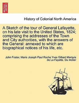 portada a sketch of the tour of general lafayette, on his late visit to the united states, 1824; comprising the addresses of the town and city authorities, (en Inglés)