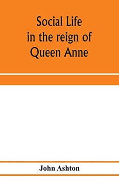 portada Social Life in the Reign of Queen Anne: Taken From Original Sources (en Inglés)