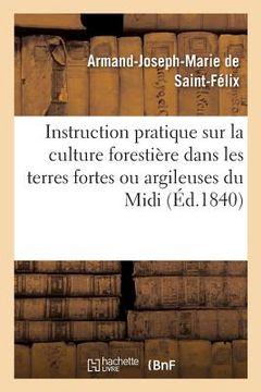 portada Instruction Pratique Sur La Culture Forestière Dans Les Terres Fortes Ou Argileuses Du MIDI (en Francés)