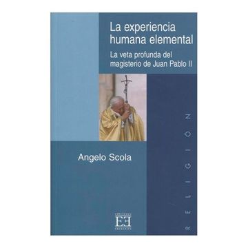 portada La Experiencia Humana Elemental: La Veta Profunda del Magisterio de Juan Pablo ii (Ensayo)