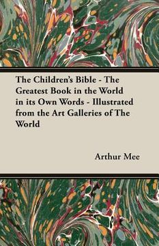 portada The Children's Bible - The Greatest Book in the World in Its Own Words - Illustrated from the Art Galleries of the World (en Inglés)