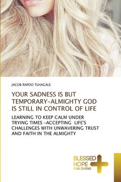portada Your Sadness Is But Temporary-Almighty God Is Still in Control of Life (en Inglés)