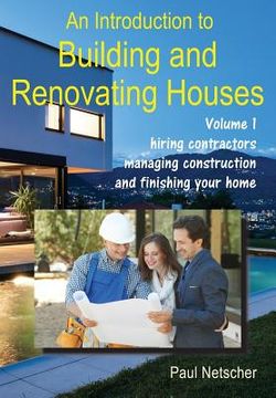 portada An Introduction to Building and Renovating Houses: Volume 1. Hiring Contractors, Managing Construction and Finishing Your Home (en Inglés)