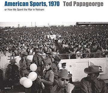 portada Tod Papageorge: American Sports, 1970: Or, how we Spent the war in Vietnam (in English)
