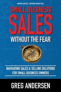 portada Small Business Sales, Without the Fear: Navigating Sales & Selling Solutions for small business owners (in English)