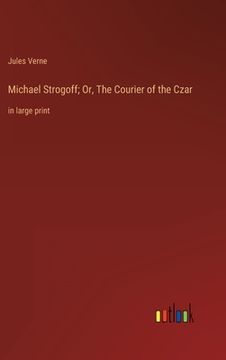portada Michael Strogoff; Or, The Courier of the Czar: in large print (en Inglés)