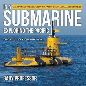 portada In A Submarine Exploring the Pacific: All You Need to Know about the Pacific Ocean - Ocean Book for Kids Children's Oceanography Books (en Inglés)