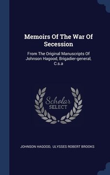 portada Memoirs Of The War Of Secession: From The Original Manuscripts Of Johnson Hagood, Brigadier-general, C.s.a