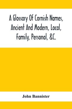 portada A Glossary Of Cornish Names, Ancient And Modern, Local, Family, Personal, &C.: 20,000 Celtic And Other Names, Now Or Formerly In Use In Cornwall (en Inglés)