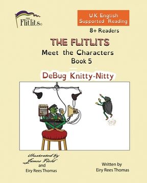 portada THE FLITLITS, Meet the Characters, Book 5, DeBug Knitty-Nitty, 8+Readers, U.K. English, Supported Reading: Read, Laugh and Learn