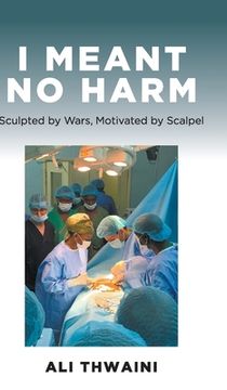 portada I Meant No Harm: Sculpted by Wars, Motivated by Scalpel