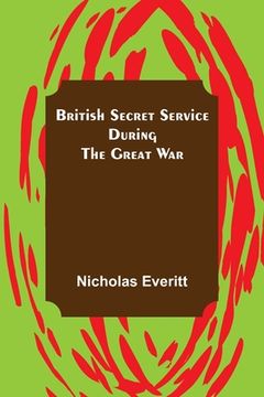 portada British Secret Service During the Great War (en Inglés)