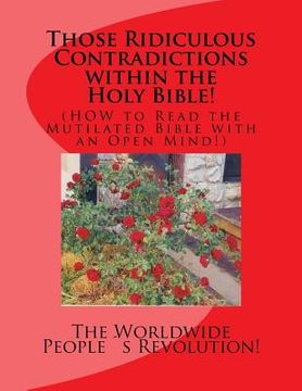 portada Those Ridiculous Contradictions within the Holy Bible!: (HOW to Read the Mutilated Bible with an Open Mind!) (en Inglés)