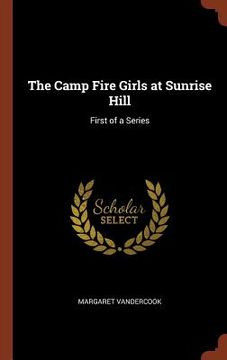 portada The Camp Fire Girls at Sunrise Hill: First of a Series (en Inglés)