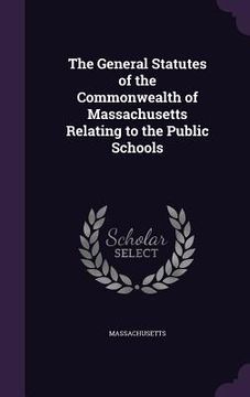 portada The General Statutes of the Commonwealth of Massachusetts Relating to the Public Schools (en Inglés)