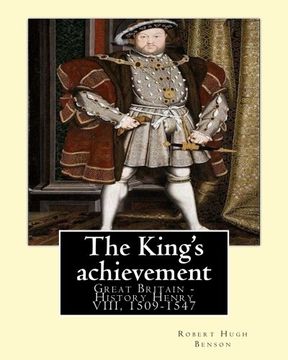 portada The King's achievement (1905). By: Robert Hugh Benson (Original Classics): Great Britain -- History Henry VIII, 1509-1547