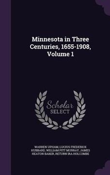 portada Minnesota in Three Centuries, 1655-1908, Volume 1