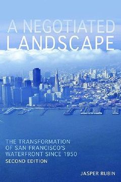 portada A Negotiated Landscape: The Transformation of San Francisco’s Waterfront since 1950 (Pittsburgh Hist Urban Environ)