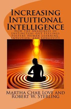 portada Increasing Intuitional Intelligence: How the Awareness of Instinctual Gut Feelings Fosters Human Learning, Intuition, and Longevity (en Inglés)
