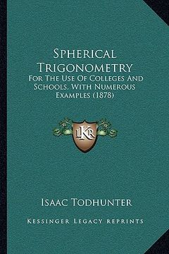 portada spherical trigonometry: for the use of colleges and schools, with numerous examples (1878) (in English)