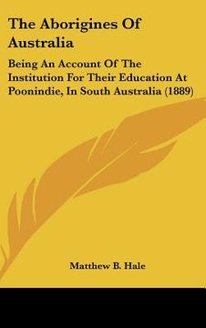 portada the aborigines of australia: being an account of the institution for their education at poonindie, in south australia (1889) (in English)