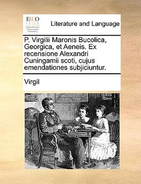 portada P. Virgilii Maronis Bucolica, Georgica, Et Aeneis. Ex Recensione Alexandri Cuningamii Scoti, Cujus Emendationes Subjiciuntur. (en Latin)