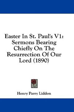 portada easter in st. paul's v1: sermons bearing chiefly on the resurrection of our lord (1890) (in English)