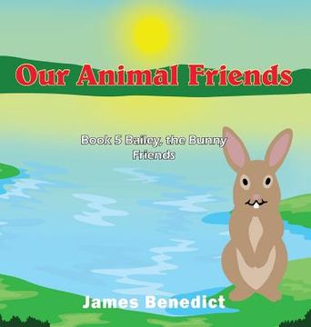 portada Our Animal Friends: Book 5 Bailey, the Bunny Friends (en Inglés)