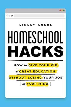portada Homeschool Hacks: How to Give Your kid a Great Education Without Losing Your job (or Your Mind) (en Inglés)