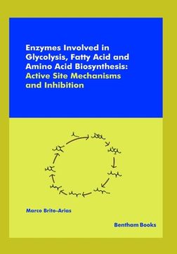 portada Enzymes Involved in Glycolysis, Fatty Acid and Amino Acid Biosynthesis: Active Site Mechanisms and Inhibition (in English)